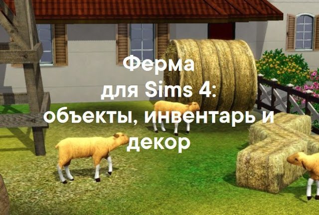 Ферма — объекты, инвентарь и декор для Sims 4 со ссылками для скачивания